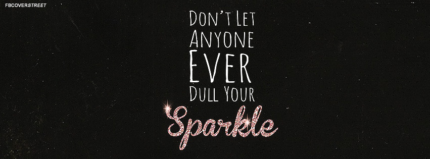 Dont Ever Let Anyone Dull Your Sparkle Quote Facebook Cover