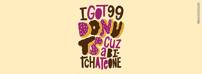 I Got 99 Donuts  Facebook Cover