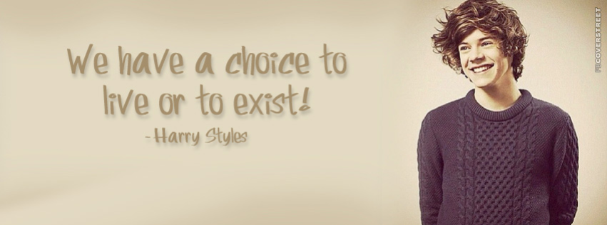 We Have A Choice To Live Or Exist  Facebook Cover