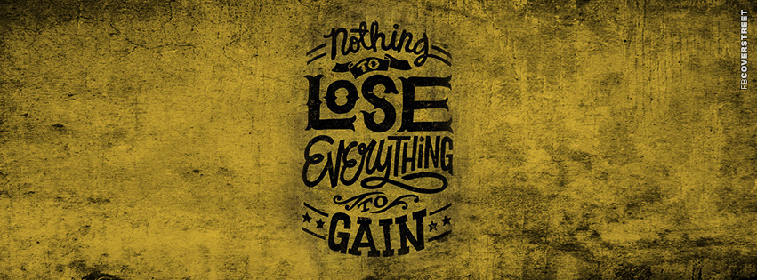 Nothing To Lose Everything To Gain  Wallpaper