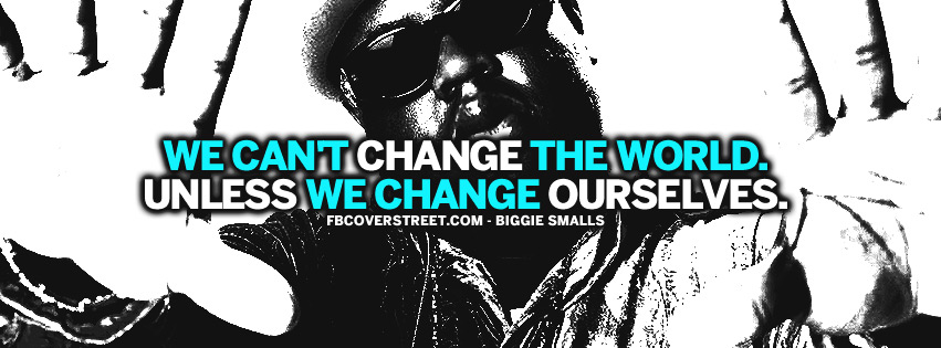We Cant Change The World Biggie Smalls Quote Facebook Cover