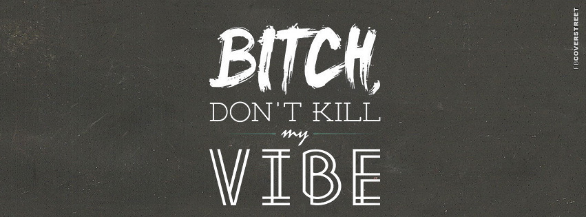 Bitch Dont Kill My Vibe  Wallpaper