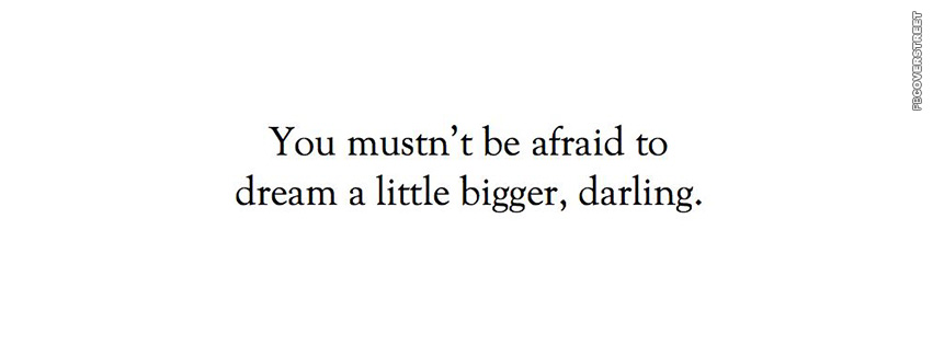 You Musnt Be Afraid To Dream a Little Bigger  Wallpaper