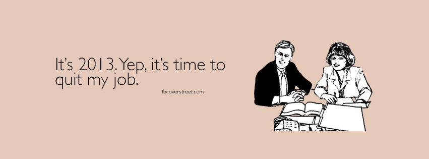 2013 Time To Quit My Job Wallpaper