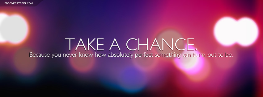 Take A Chance You Never Know Quote Facebook Cover
