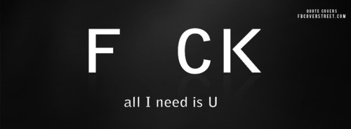 F..ck All I Need Is You Facebook Cover