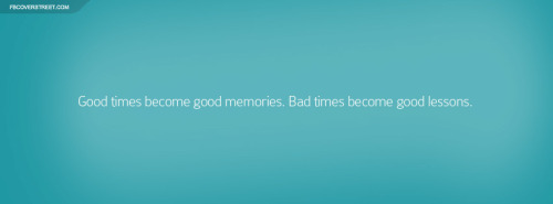 Good Times Become Good Memories Quote Facebook Cover