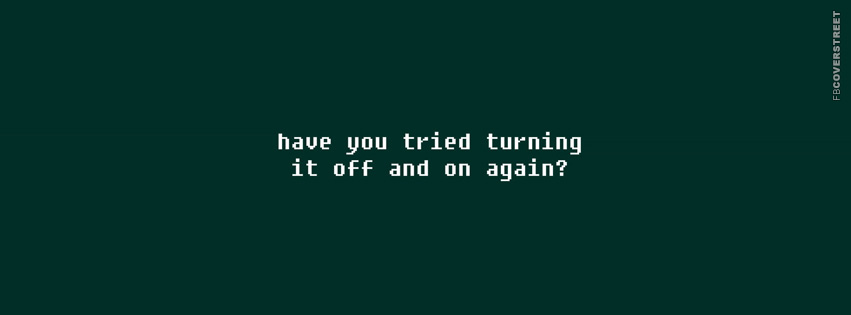 Have You Tried Turning It On And Off  Facebook Cover
