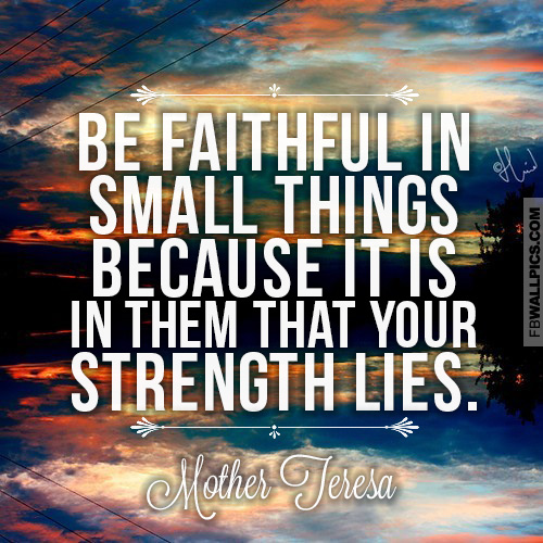 Mother Teresa Be Faithful In Small Things Faith Quote Facebook Pic