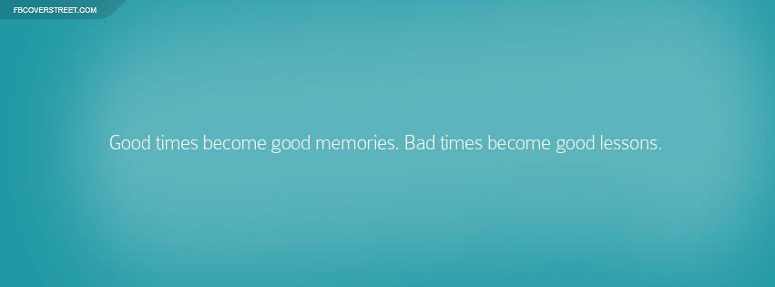 Good Times Become Good Memories Quote Facebook Cover