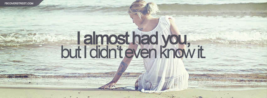 I Almost Had You Quote Facebook cover
