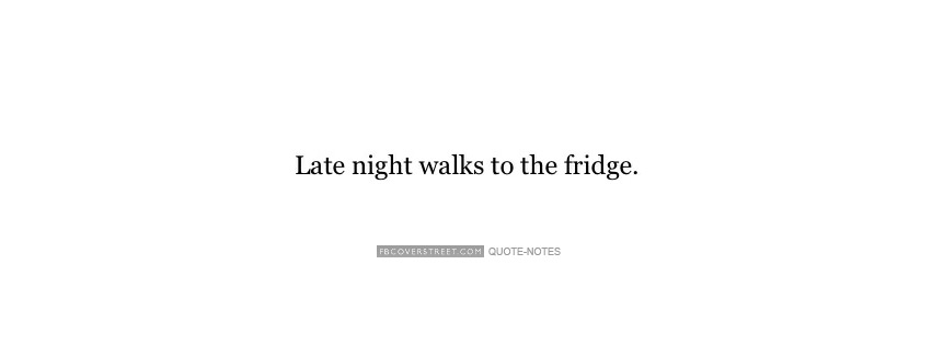 Late Night Walks To The Fridge Facebook Cover