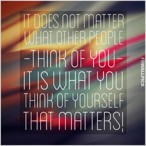 What You Think of Yourself Matters Life Advice Quote Facebook picture