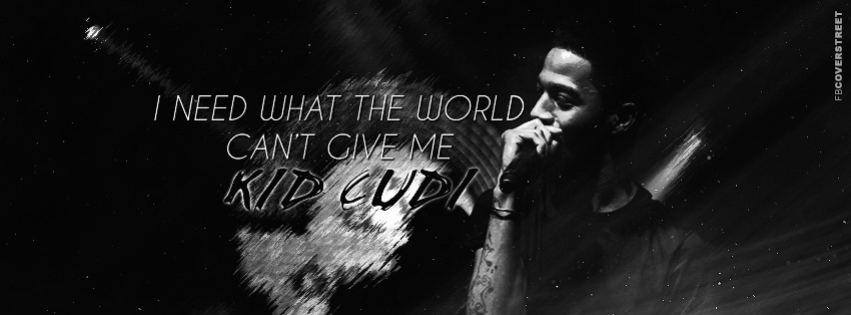 I Need What The World Cant Give Kid Cudi  Facebook cover