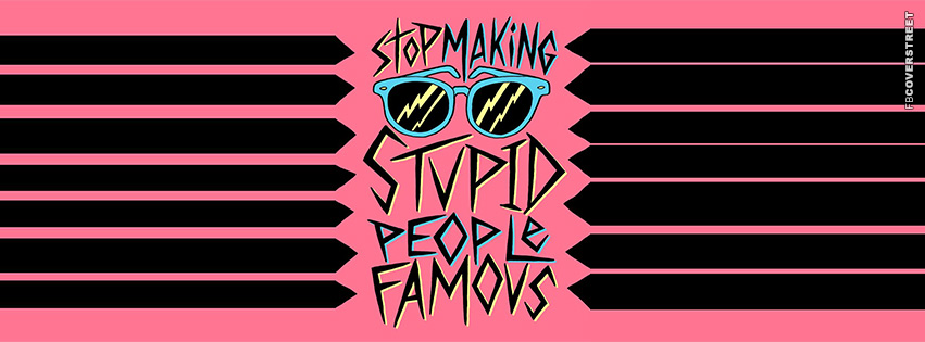 Stop Making Stupid People Famous  Facebook cover