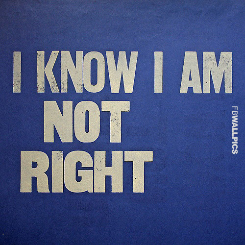 I Know I Am Not Right Quote Facebook picture