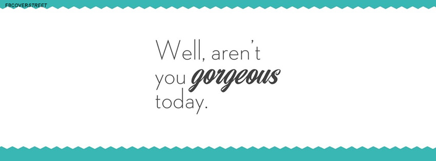Well Arent You Gorgeous Quote Facebook cover