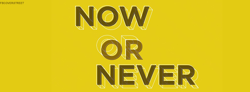 Now Or Never Quote  Facebook Cover