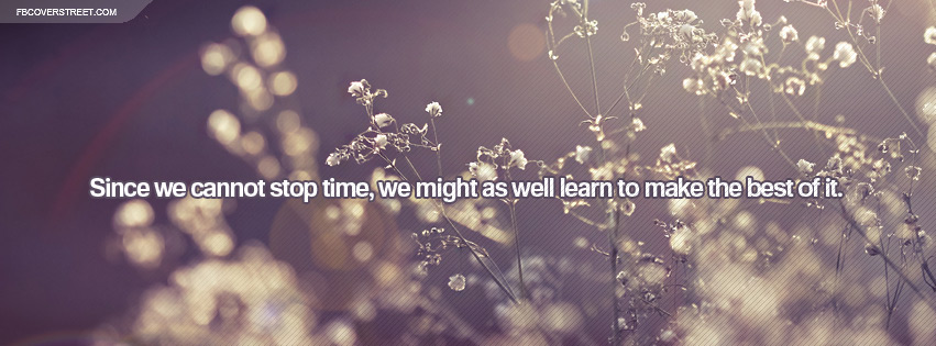 Make The Best Out of Our Time Here Quote Facebook cover