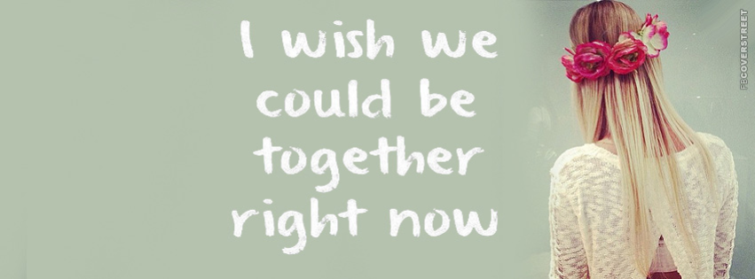 I Wish We Could Be Together  Facebook Cover