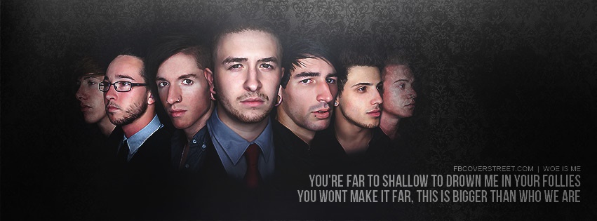 Woe Is Me Bigger Than We Are Quote Facebook Cover