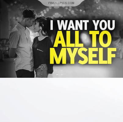 I Want You All To Myself Quote Facebook picture