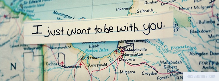 I Just Want To Be With You Facebook Cover