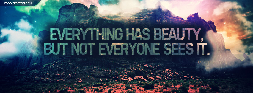 Everything Has Beauty Not Everyone Sees It Quote Facebook cover
