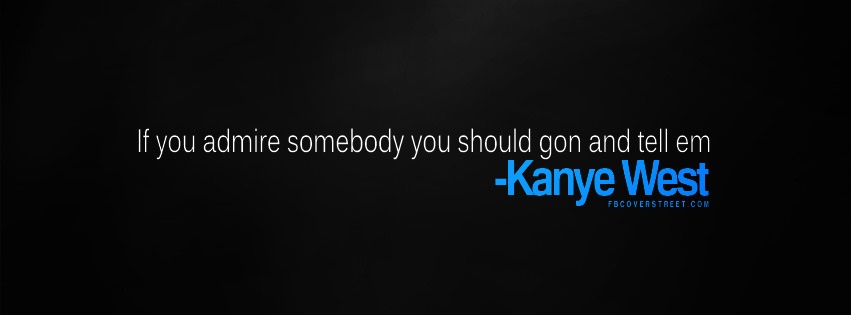 Kanye West If You Admire Somebody Facebook Cover