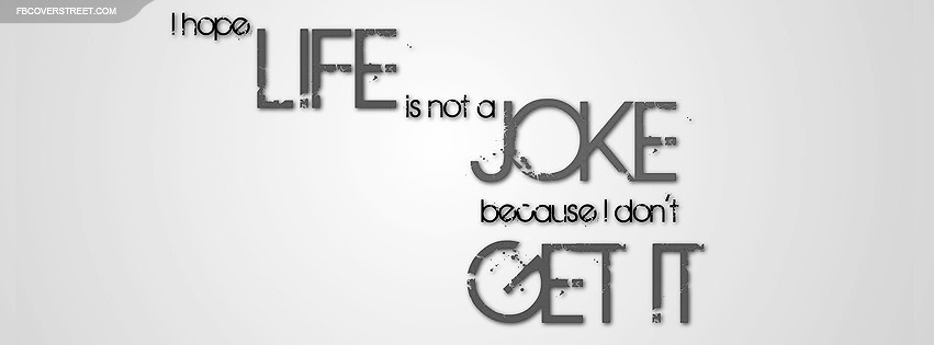 I Hope Life Is Not A Joke Facebook Cover