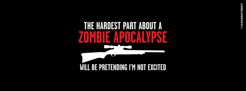 The Hardest Part About The Zombie Apocalypse  Facebook Cover