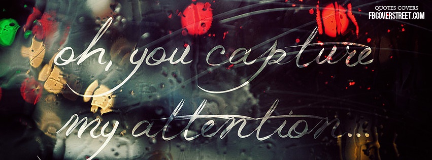 You Capture My Attention Facebook Cover