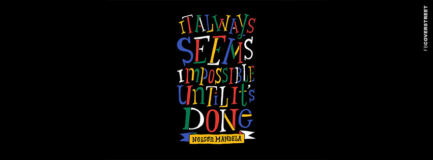 It Always Seems Impossible Until Its Done Nelson Mandela Quote  Facebook Cover