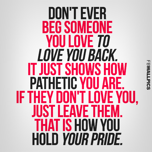 Dont Ever Beg Someone To Love You Back Heartbreak Advice Quote Facebook picture