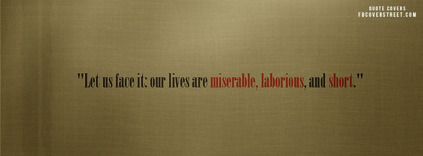 Lives Are Miserable Laborious and Short Facebook cover