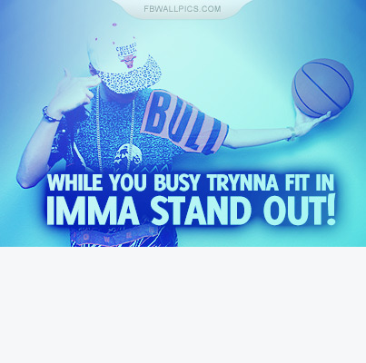 Imma Stand Out Quote Facebook Pic