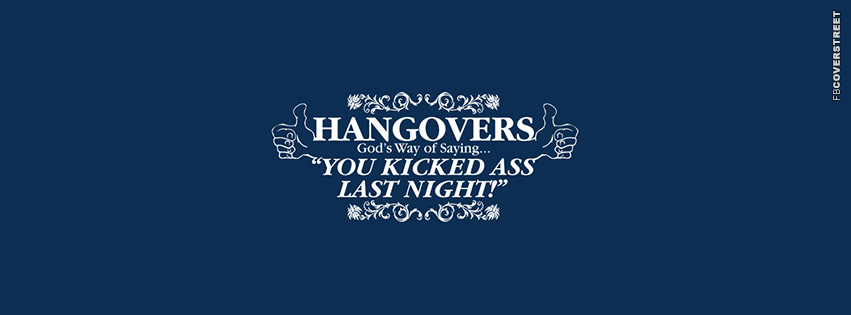 Hangovers Are Gods Way Of Saying You Kicked Ass Last Night  Facebook Cover