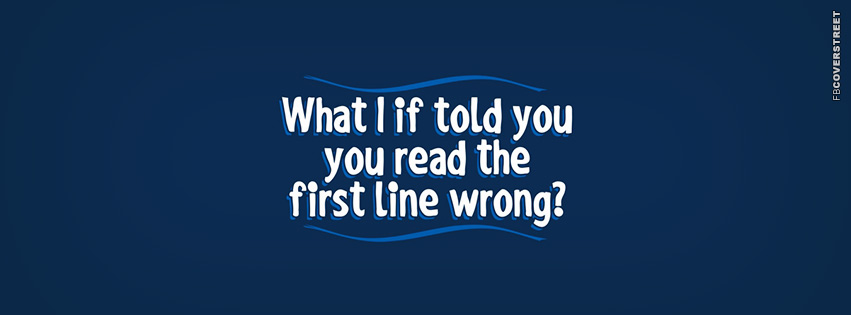 What I If Told You You Read The First Line Wrong  Facebook Cover