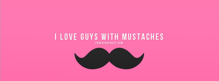 I Love Guys With Mustaches Facebook Cover