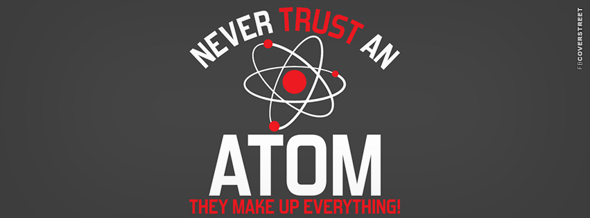 Never Trust An Atom  Facebook Cover