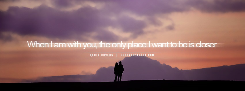 Only Place I Want To Be Is Closer Facebook Cover