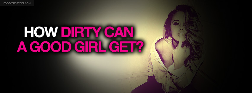 How Dirty Can A Good Girl Get Quote Facebook cover
