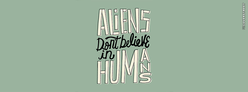 Aliens Dont Believe In Humans  Facebook cover