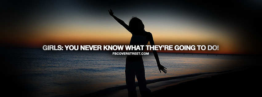 Never Know What Girls Are Going To Do Quote Facebook cover