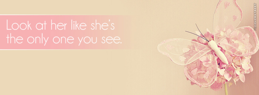 Look At Her Like Shes The Only Thing You SeeQuote Facebook Cover