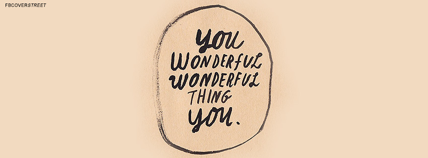 You Wonderful Wonderful Thing You Quote  Facebook Cover