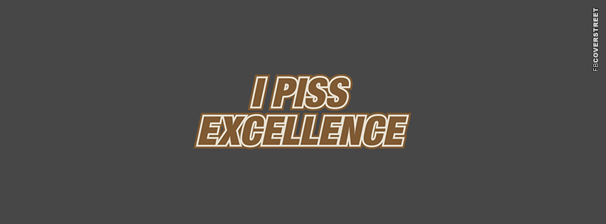 I Piss Excellence  Facebook Cover