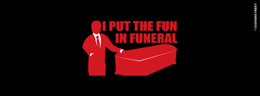 I Put The Fun In Funeral  Facebook Cover