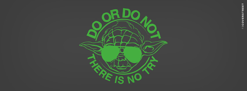 Do Or Do Not THere Is No Try Yoda  Facebook Cover