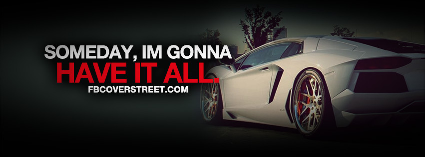 Someday Im Gonna Have It All Quote Facebook cover